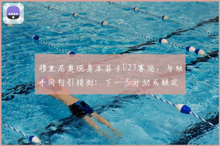 穆里尼奥现身本菲卡U23赛场，与助手同行引猜测：下一步计划或锁定潜力新星？
