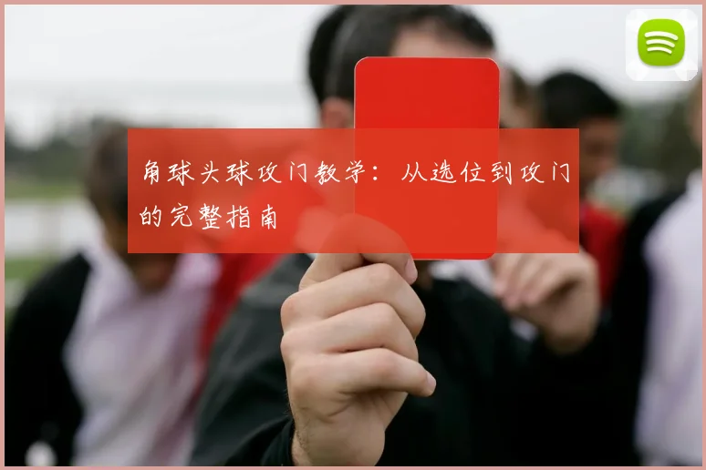 角球头球攻门教学：从选位到攻门的完整指南